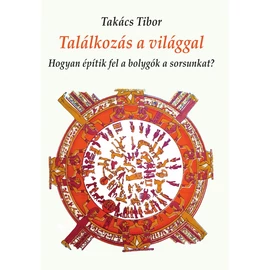 Takács Tibor - Találkozás a világgal - Hogyan építik fel a bolygók a sorsunkat?