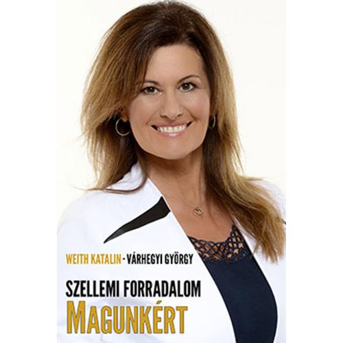 Szellemi Forradalom Magunkért - Weith Katalin, Várhegyi György