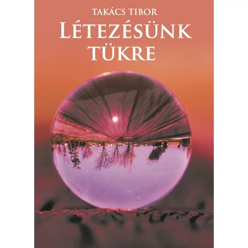 Létezésünk tükre - Takács Tibor